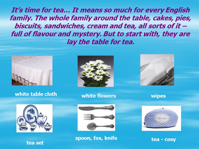 It’s time for tea… It means so much for every English family. The whole